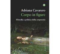 Corpo in figure. Filosofia e politica della corporeità
