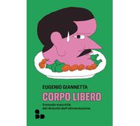 Corpo libero. Il mondo maschile dei disturbi dell'alimentazione