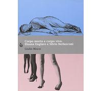 Corpo morto e corpo vivo. Eluana Englaro e Silvio Berlusconi