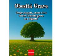 Corpo pesante, cuore vivo: vivere l’obesità grave con dignità