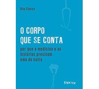 CORPO QUE SE CONTA, O - POR QUE A MEDICINA E AS HISTORIAS PRECISAM UMA DA