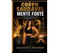 CORPO SAUDÁVEL, MENTE FORTE: Pare de sobreviver: fortaleça seu corpo, controle sua mente e desperte seu verdadeiro potencial