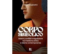 CORPO SIMBOLICO: Sistemi, conflitti e regolazione tra medicina antica e visione contemporanea