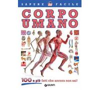Corpo umano. 100 e più fatti che ancora non sai!