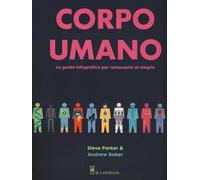 Corpo umano. La guida infografica per conoscerlo al meglio. Ediz. a colori