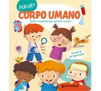 Corpo umano. Tante risposte per piccoli curiosi. Ediz. a colori