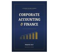 CORPORATE ACCOUNTING AND FINANCE: A Rigorous Introduction for MBA Students
