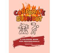 Corporate Burnout Coloring Book: Funny, Relatable Quotes for Overworked Professionals: A Stress Relief Adult Coloring Book Featuring Snarky Workplace ... Sarcasm & Coloring Fun for Office Life