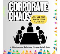 Corporate Chaos: Coloring Book for Adults|Office Humor|: A Hilarious and Relatable Stress-Relief Book|8.5 x8.5 inches 50+ images|