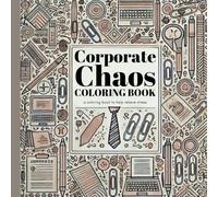 Corporate Chaos: Coloring Book With Hilarious Office Slogans Snd Funny Workplace Quotes For Adult Stress Relief And Creativity