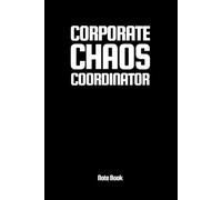 CORPORATE CHAOS COORDINATOR: A5 6" x 9" Lined Funny Work Notebook, 101 Pages Adult Office Gag Gift for Secret Santa Card or Coworker / Fuuny Gift Idea