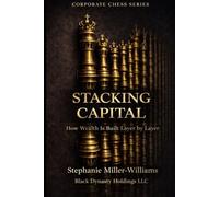 Corporate Chess: Stacking Capital: How Wealth Is Built Layer by Layer, Leveraged Across Businesses, and Turned Into Long-Term Power