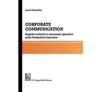 Corporate communication. Aspetti evolutivi e strumenti operativi nelle fondazioni bancarie