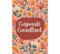 Corporate Consultant Notebook (6 x 9 Inches): Floral Design Blank Lined Journal for Strategy Sessions, Client Engagements & Daily Consulting Notes