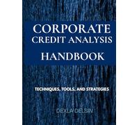 Corporate Credit Analysis Handbook: Techniques, Tools, and Strategies