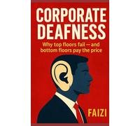Corporate Deafness: Why top floors fail - and bottom floors pay the price.