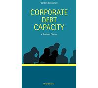Corporate Debt Capacity: A Study of Corporate Debt Policy and the Determination of Corporate Debt Capacity