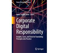 Corporate Digital Responsibility: Insights, Cases, and Tools for Translating Principles into Practice