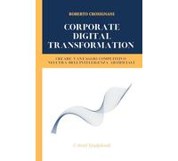 Corporate Digital Transformation: Creare vantaggio competitivo nell’era dell’intelligenza artificiale