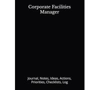 Corporate Facilities Manager: Journal, Notes, Ideas, Actions, Priorities, Checklists, Log | Tool for Daily Goal Setting Tracker | Time Management | ... | Project Office Book Gifts for Meetings