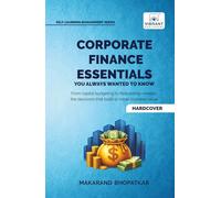 Corporate Finance Essentials You Always Wanted to Know: Capital Structure, Capital Budgeting, Working Capital & Financial Forecasting | Self-Learning Management