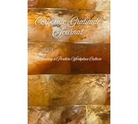 Corporate Gratitude Journal: 100 Reasons to be Grateful for Your Job