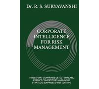 CORPORATE INTELLIGENCE FOR RISK MANAGEMENT: HOW SMART COMPANIES DETECT THREATS, PREDICT COMPETITORS, AND AVOID STRATEGIC SURPRISES (FIRST EDITION)