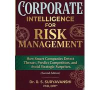 Corporate Intelligence for Risk Management: How Smart Companies Detect Threats, Predict Competitors, and Avoid Strategic Surprises (Second Edition)