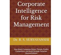 Corporate Intelligence for Risk Management: How Smart Companies Detect Threats, Predict Competitors, and Avoid Strategic Surprises (Second Edition)