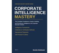 CORPORATE INTELLIGENCE MASTERY: Building and Running an Intelligence-Led Corporate Security Function Collection, Verification, Analysis, and Decision ... Investigations, and Enterprise Risk