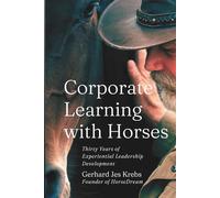 Corporate Learning with Horses: Thirty Years of Experiential Leadership Development
