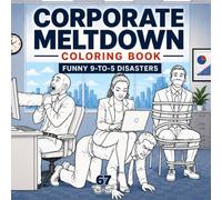 Corporate Meltdown Coloring Book: Funny 9-to-5 Disasters: 30 Hilarious Office Disaster Scenes for Stressed-Out Adults, Burned-Out Employees, and Anyone Surviving the 9-to-5 Grind