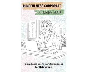 Corporate Mindfulness: Adult Coloring Book for Stress Relief - Relaxing Office Life Scenes with Mandalas: Zen Moments for Busy Professionals - Coloring to Reduce Anxiety and Boost Focus