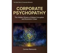 CORPORATE PSYCHOPATHY: The Hidden Drivers of Global Corruption and Economic Crises