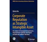 Corporate Reputation As Strategic Intangible Asset: An Analysis of Management Processes, Measurement Methods and Impact on Bank and Auditors’ Decisions