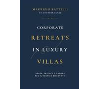 CORPORATE RETREATS IN LUXURY VILLAS: Regia, Privacy e Valore per il Vertice Riservato