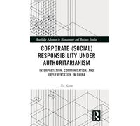 Corporate (Social) Responsibility under Authoritarianism: Interpretation, Communication, and Implementation in China