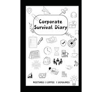 Corporate Survival Diary: A Daily Planner for Meetings, Deadlines, and Workplace Chaos