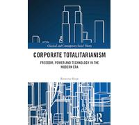 Corporate Totalitarianism: Freedom, Power and Technology in the Modern Era