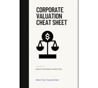 Corporate Valuation Cheat Sheet: Unlock Business Worth Fast: A Comprehensive Guide