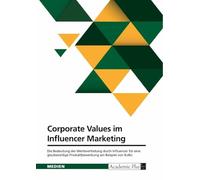 Corporate Values im Influencer Marketing: Die Bedeutung der Wertevertretung durch Influencer für eine glaubwürdige Produktbewerbung am Beispiel von KoRo