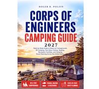 Corps of Engineers Camping Guide 2027: State-by-State Guide to Reservoir Campgrounds, RV Camping, Tent Sites, Fishing, Boating, Recreation Facilities, ... Route Planning Across the United States