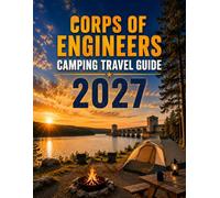 CORPS OF ENGINEERS CAMPING TRAVEL GUIDE 2027: Lakeside Getaways, RV-Friendly Sites, Outdoor Recreation, Reservation Tips, Scenic Routes, and Practical Trip Planning Across America