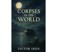Corpses in the World: A Wuxia Mystery of Blood, Fate, and Forbidden Secrets