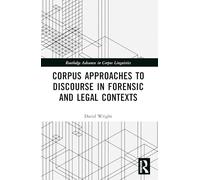 Corpus Approaches to Discourse in Forensic and Legal Contexts