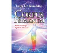 Corpus humanum. Atlante di fisiologia degli stati di coscienza - De Benedi...