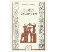 Corpus massonicum. Introduzione ai riti, miti e simboli della libera murat...