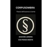 Corpusombra. Poesia dell'assenza vivente