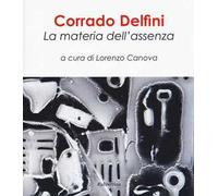 Corrado Delfini. La materia dell'assenza. Ediz. illustrata