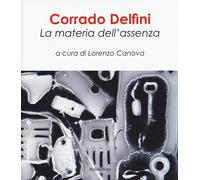 Corrado Delfini. La materia dell'assenza. Ediz. illustrata - Canova L. (cur.)